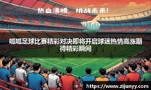 呱呱足球比赛精彩对决即将开启球迷热情高涨期待精彩瞬间
